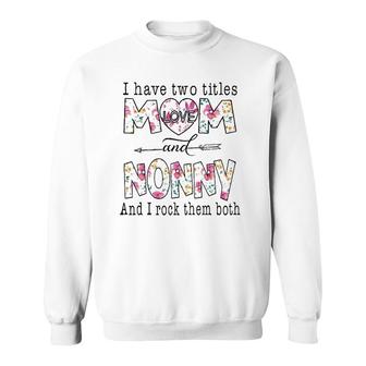 I Have Two Titles Mom And Nonny Cute Flowers Gifts For Nonny Sweatshirt | Mazezy
