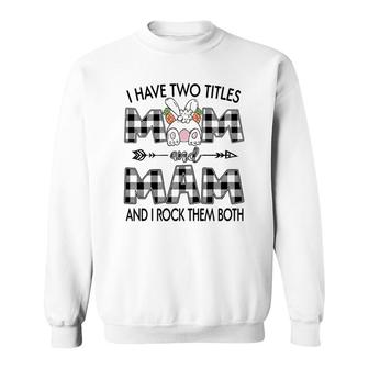 I Have Two Tittles Mom And Mam Sweatshirt | Mazezy