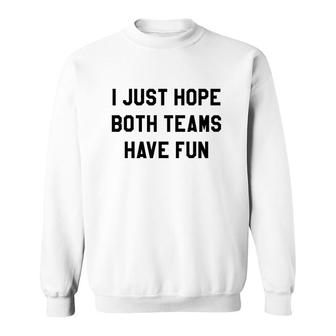 I Just Hope Both Teams Have Fun Sweatshirt | Mazezy