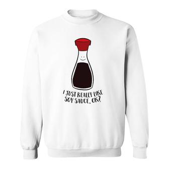 I Just Really Like Soy Sauce Ok Sweatshirt | Mazezy
