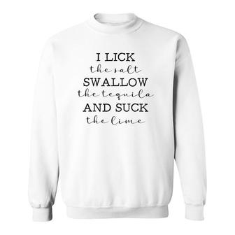 I Lick The The Salt Swallow The Tequila Lovers Sweatshirt | Mazezy