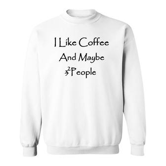 I Like Coffee Lover And Maybe 2 People Sweatshirt | Mazezy