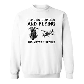 I Like Motorcycles And Flying And Maybe 3 People Sweatshirt | Mazezy