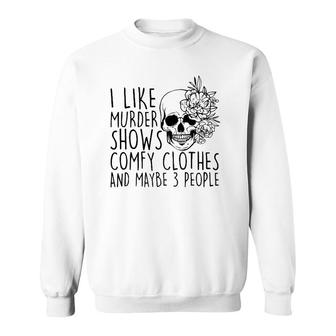 I Like Murder Shows Comfy Clothes And Maybe 3 People Mom Sweatshirt