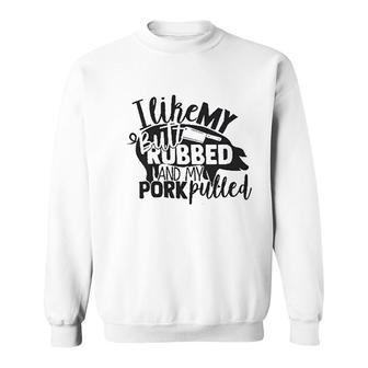 I Like My Butt Rubbed And Pork Pulled Sweatshirt - Thegiftio UK