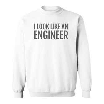 I Look Like An Engineer Sweatshirt | Mazezy