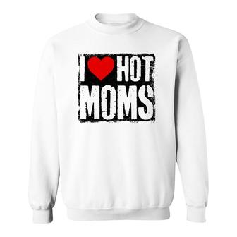 I Love Hot Moms Father Or Daddy Gift From Wife Daughter Sweatshirt | Mazezy