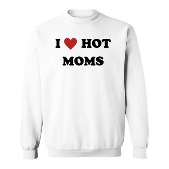 I Love Hot Moms Funny Red Heart Hot Mom Lover Family Mother Sweatshirt | Mazezy