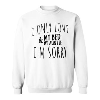I Love My Bed And My Aunty Sorry Sweatshirt | Mazezy