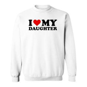 I Love My Daughter Funny Red Heart I Heart My Daughter Sweatshirt | Mazezy