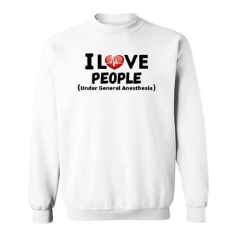I Love People Under General Anesthesia Nurse Funny Tee Sweatshirt | Mazezy