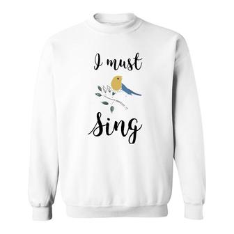 I Must Sing Singing Songbird Sweatshirt | Mazezy