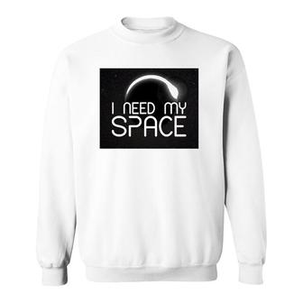 I Need My Space For Men Women I Need Space Gift Sweatshirt | Mazezy