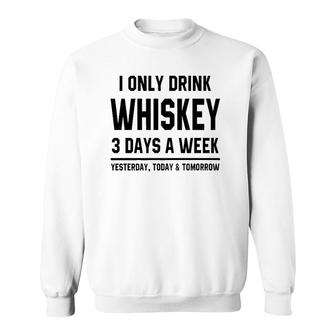I Only Drink Whiskey 3 Days A Week Funny Saying Drinking Premium Sweatshirt | Mazezy