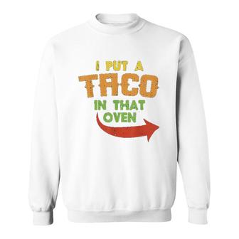 I Put A Taco In That Oven Pregnancy Sweatshirt | Mazezy