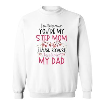 I Smile Because You Are My Step Mom Married My Dad Sweatshirt | Mazezy