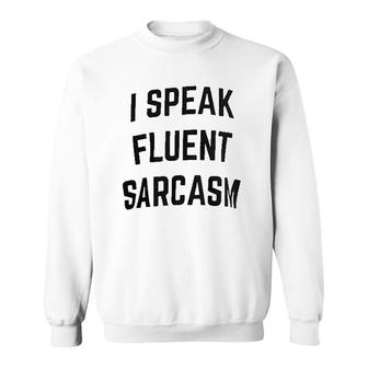 I Speak Fluent Sarcasm Funny Sarcastic Sweatshirt | Mazezy
