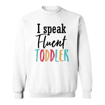 I Speak Fluent Toddler Mom Life Daycare Preschool Teacher Sweatshirt | Mazezy
