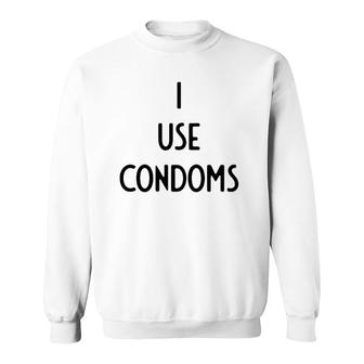 I Use Condoms I Funny White Lie Party Sweatshirt | Mazezy