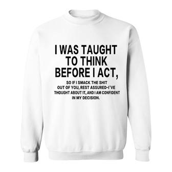 I Was Taught To Think Before I Act Sweatshirt | Mazezy