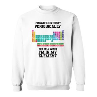 I Wear This Periodically Apparel Chemistry Funny Gift Sweatshirt | Mazezy