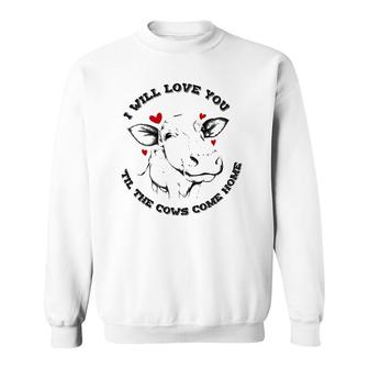 I Will Love You Till The Cows Come Home Sweatshirt