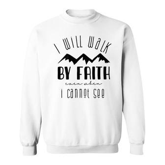 I Will Walk By Faith When I Cannot See Sweatshirt | Mazezy