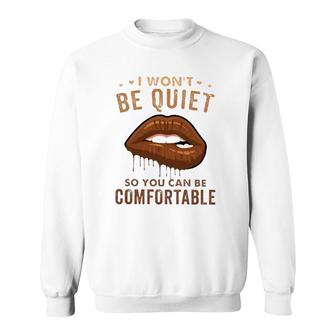 I Won't Be Quiet So You Can Be Comfortable Dripping Melanin Lip Bite Sweatshirt | Mazezy