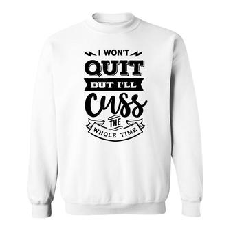 I Wont Quit But Ill Cuss The Whole Time Sarcastic Funny Sweatshirt - Thegiftio UK
