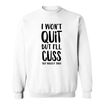 I Won't Quit But I'll Cuss The Whole Time Sweatshirt | Mazezy