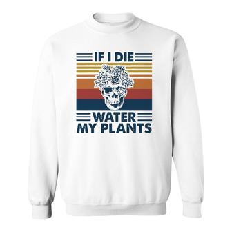 If I Die Water My Plants Skull Gardening Sweatshirt | Mazezy