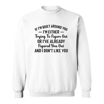 If I'm Quiet Around You I'm Either Trying To Figure Out I Don't Like You Hater Sweatshirt | Mazezy