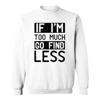If I'm Too Much Go Find Less Sweatshirt | Mazezy DE