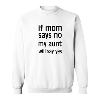 If Mom Says No, My Aunt Will Say Yes Sweatshirt | Mazezy