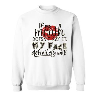 If My Mouth Doesnt Say It My Face Definitely Will Sweatshirt | Mazezy