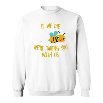 If We Die We're Taking You With Us Save The Bees Sweatshirt | Mazezy
