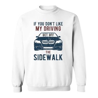 If You Don't Like My Driving Get Off Sidewalk Funny Sweatshirt | Mazezy