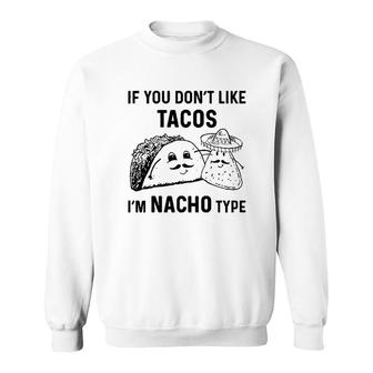 If You Dont Like Tacos Im Nacho Type Sweatshirt | Mazezy