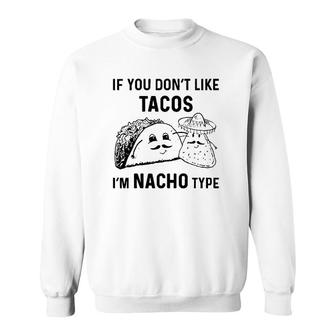If You Dont Like Tacos Im Nacho Type Sweatshirt | Mazezy