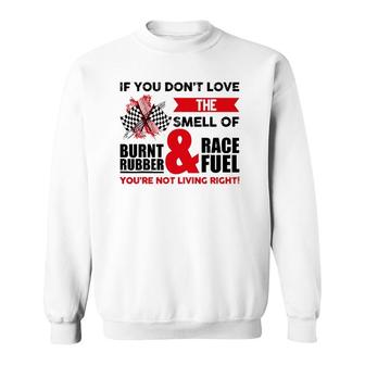 If You Don't Love The Smell Of Burnt Rubber And Race Fuel Sweatshirt | Mazezy