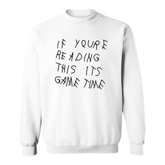 If Youre Reading This Its Game Time Sweatshirt | Mazezy