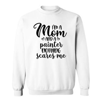 I'm A Mom And A Painter Nothing Scares Me Mother's Day Sweatshirt | Mazezy UK