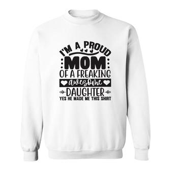 Im A Proud Mom Of A Freaking Awesome Daughter Heart Cute Sweatshirt - Thegiftio UK