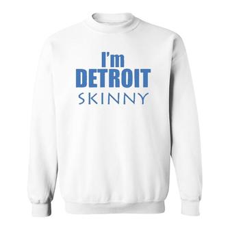 I'm Detroit Skinny Music Funny Sweatshirt | Mazezy