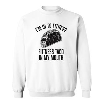 Im Into Fitness Fitness Taco In My Mouth Sweatshirt | Mazezy