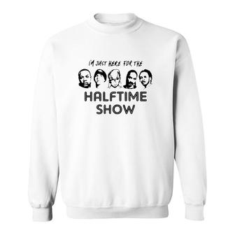 I'm Just Here For The Halftime Show Sweatshirt | Mazezy