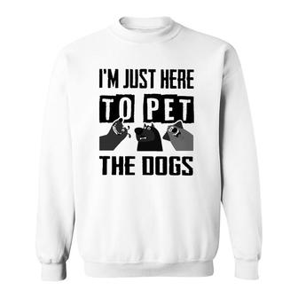 I'm Just Here To Pet The Dogs Sweatshirt | Mazezy