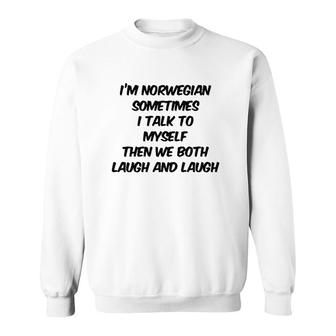 I'm Norwegian Sometimes I Talk To Myself Then We Both Laugh And Laugh Sweatshirt | Mazezy