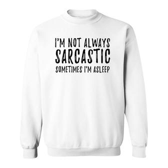 I'm Not Always Sarcastic Sometimes I'm Asleep Funny Sassy Sweatshirt | Mazezy