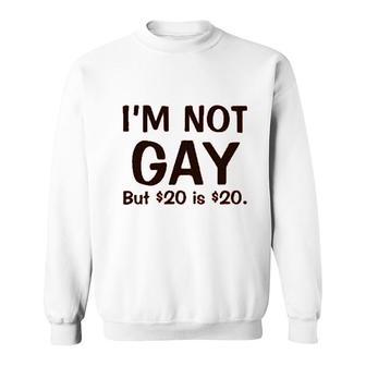 I'm Not Gay But $20 Is $20 Funny Sweatshirt | Mazezy